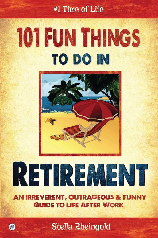 101 Fun Things to do in Retirement: An Irreverent, Outrageous & Funny Guide to Life After Work Paperback